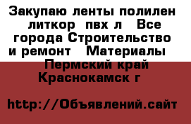 Закупаю ленты полилен, литкор, пвх-л - Все города Строительство и ремонт » Материалы   . Пермский край,Краснокамск г.